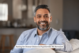 Rating for Dental Clinics in Fayetteville NC Revealed