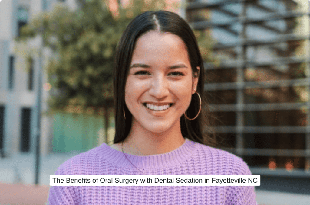 The Benefits of Oral Surgery with Dental Sedation in Fayetteville NC