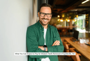 What You Can Expect to Pay for Wisdom Teeth Removal in Fayetteville, NC