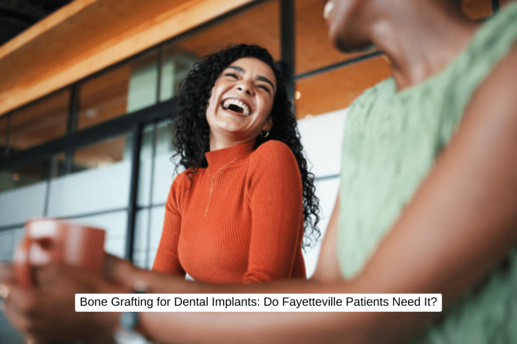 Bone Grafting for Dental Implants Do Fayetteville Patients Need It