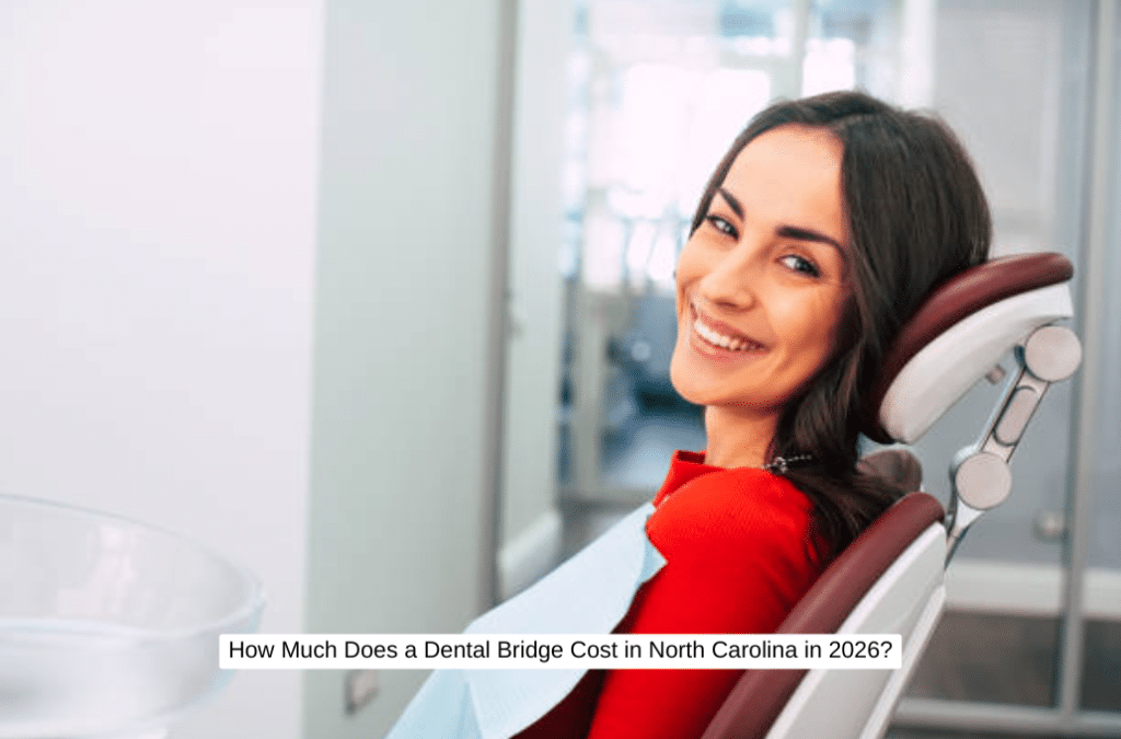 How Much Does a Dental Bridge Cost in North Carolina in 2026