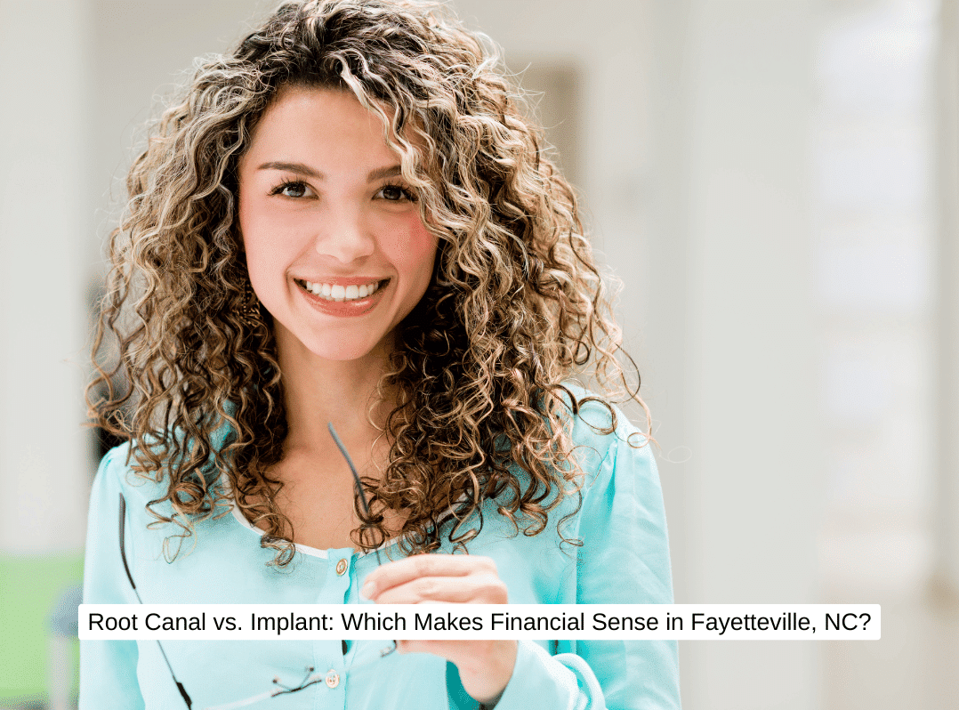 Root Canal vs. Implant Which Makes Financial Sense in Fayetteville, NC