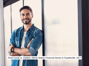 Root Canal vs. Implant Which Makes Financial Sense in Fayetteville, NC