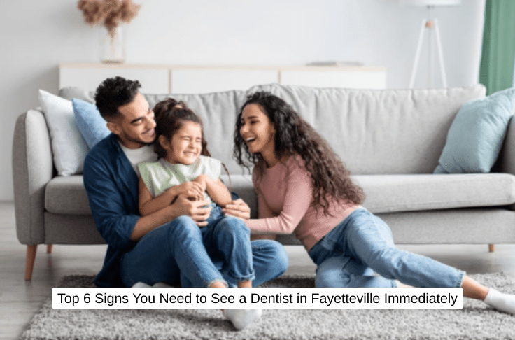 Top 6 Signs You Need to See a Dentist in Fayetteville Immediately
