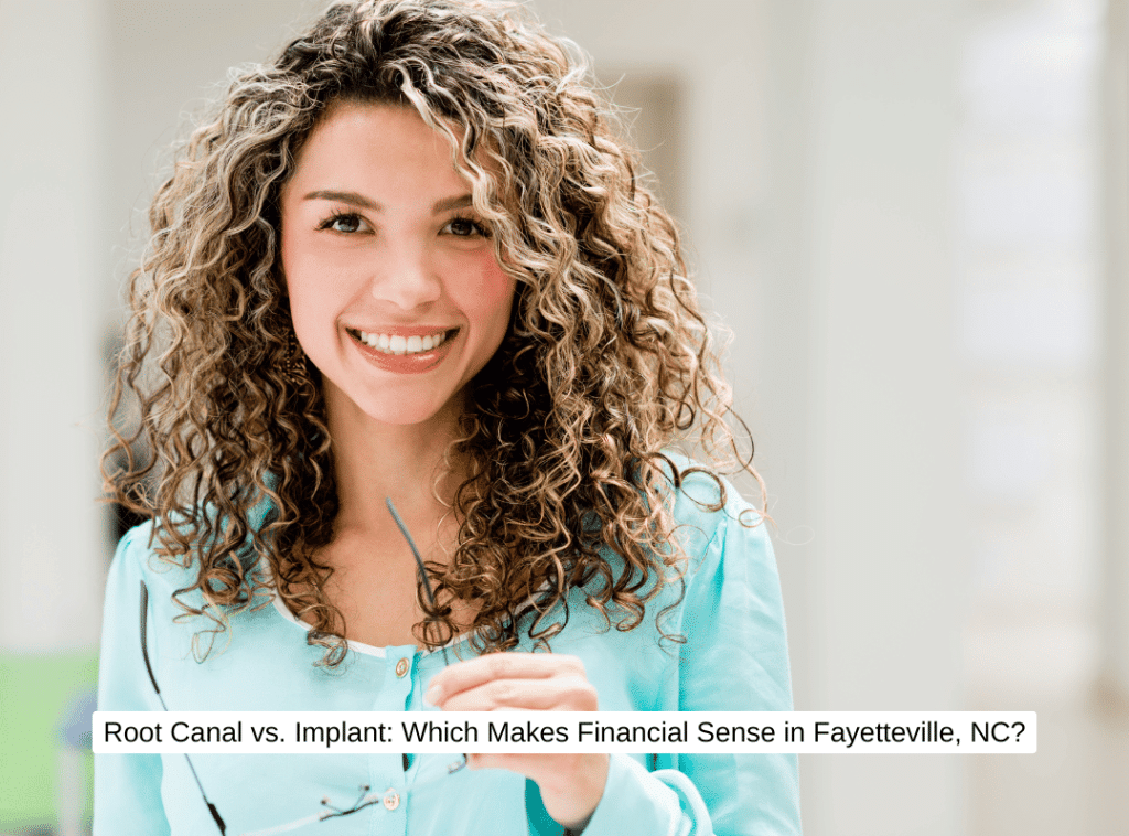 Root Canal vs. Implant Which Makes Financial Sense in Fayetteville, NC