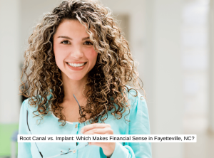 Root Canal vs. Implant Which Makes Financial Sense in Fayetteville, NC